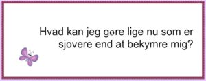 Hvad kan jeg gøre lige nu som er sjovere end at bekymre mig?